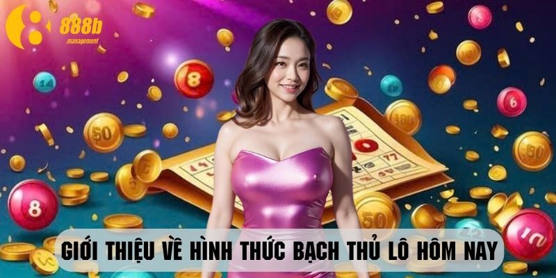 Tổng quan về bạch thủ lô hôm nay tại sân chơi 888B