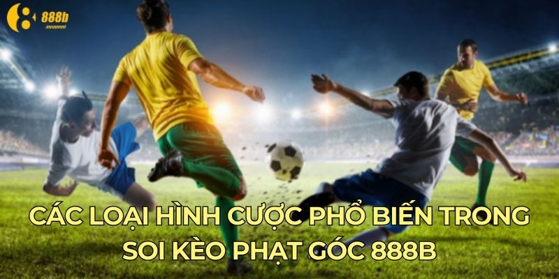 Các loại hình cược phổ biến trong soi kèo phạt góc 888B