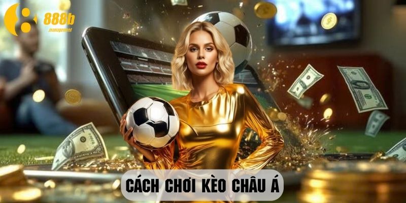 Cách Chơi Kèo Châu Á Hiệu Quả Và Chuẩn Xác Cùng 888B