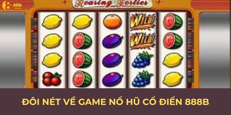 Đôi nét về game nổ hũ cổ điển 888B