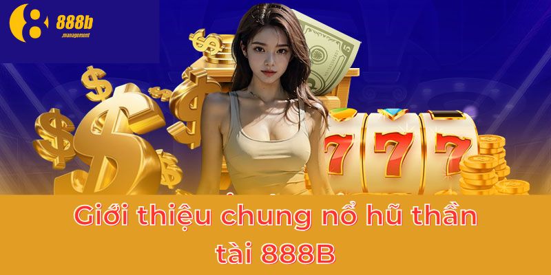 Giới thiệu chung nổ hũ thần tài 888B