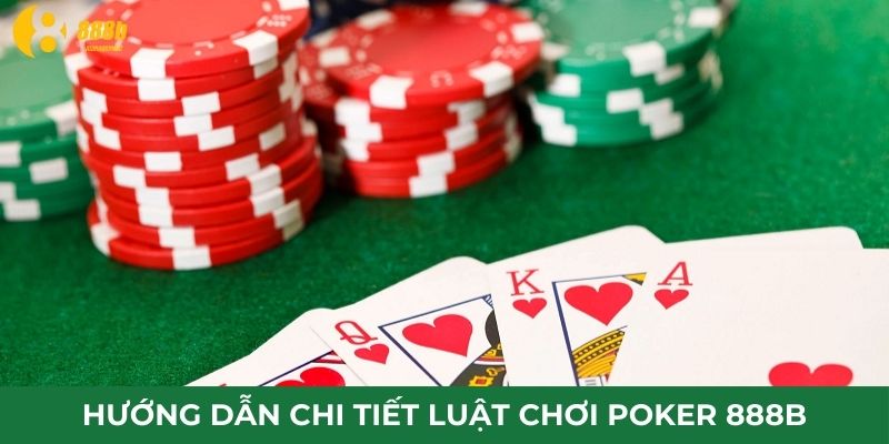 Hướng dẫn chi tiết luật chơi poker 888B