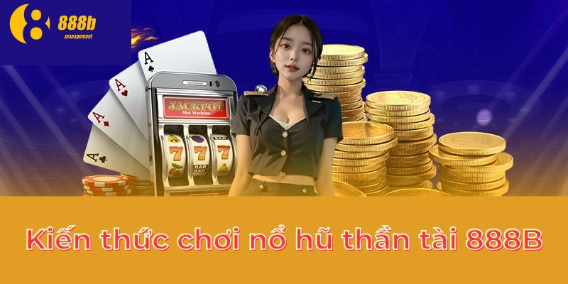 Kiến thức chơi nổ hũ thần tài 888B