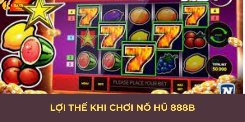 Lợi thế khi chơi nổ hũ 888B