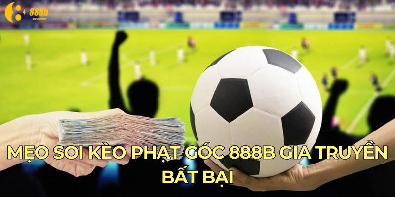 Mẹo soi kèo phạt góc 888B gia truyền bất bại