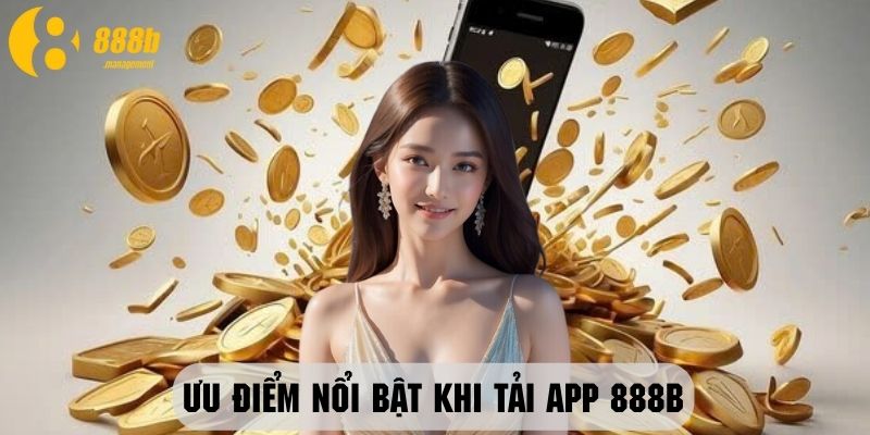 Những lợi thế khi khách hàng tải app 888B về máy